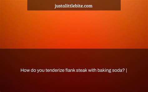 How do you tenderize flank steak with baking soda? | - JustALittleBite