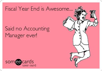 Fiscal Year End is Awesome.... Said no Accounting Manager ever! | Workplace Ecard