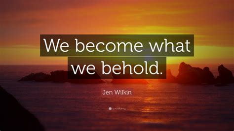 Jen Wilkin Quote: “We become what we behold.”