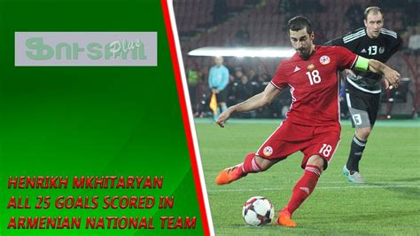 Henrikh Mkhitaryan all 25 goals scored in Armenian National Team - YouTube