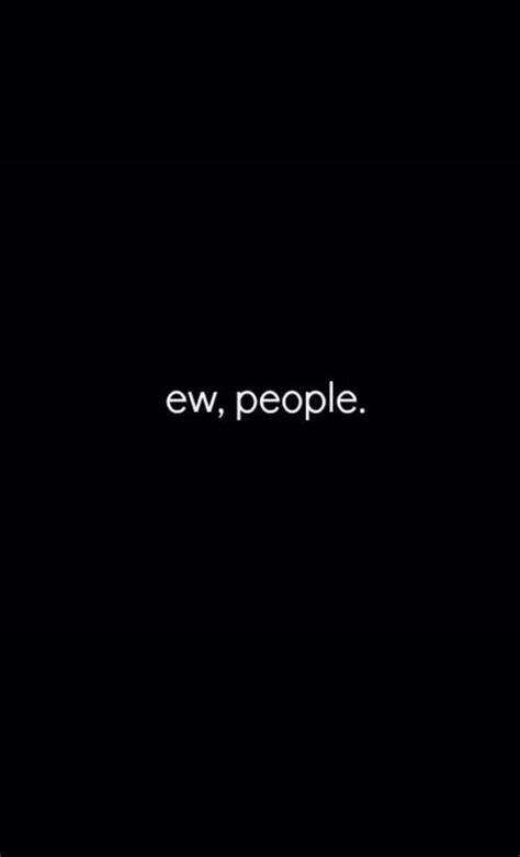 Ew, people | Ew people quotes, People quotes, Sassy wallpaper