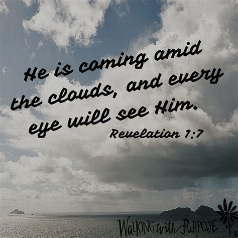 He is coming amid the clouds, and every eye will see Him. Revelation 1: ...