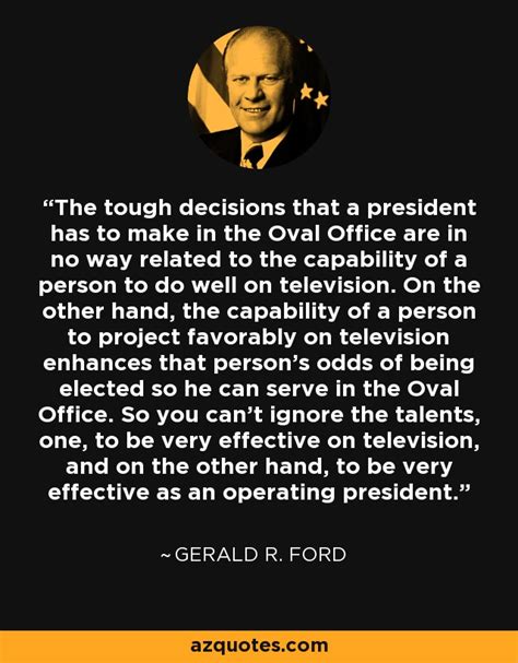 Gerald R. Ford quote: The tough decisions that a president has to make ...