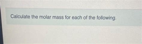 Solved Calculate the molar mass for each of the | Chegg.com