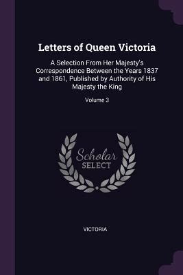 Letters of Queen Victoria: A Selection From Her Majesty's ...