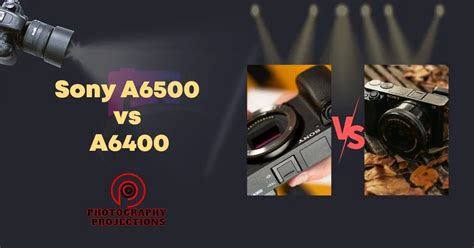 Sony A6500 Vs A6400: Which Camera Wins The Shootout? » Photography Projections