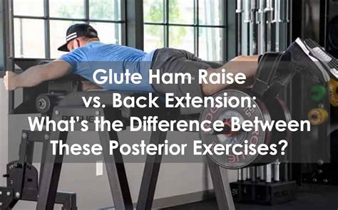 Glute Ham Raise Vs. Back Extension: What's The Difference Between These Posterior Chain Exercises?