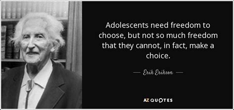 Erik Erikson quote: Adolescents need freedom to choose, but not so much freedom...