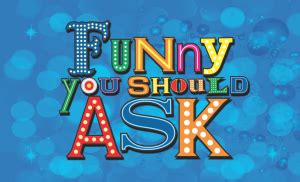 Funny You Should Ask