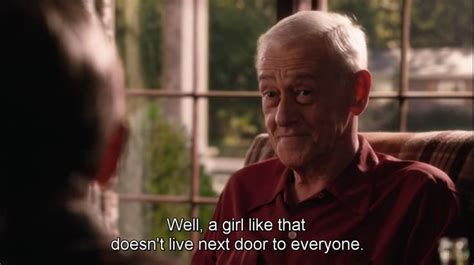 Flipped movie quote. A girl like that doesn't live next door to everyone. Grandapa duncan to ...