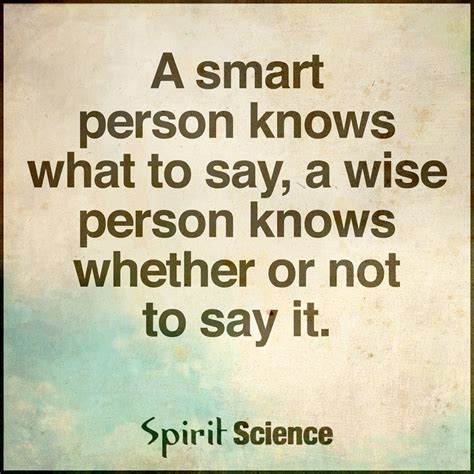 A smart person knows what to say, a wise person knows whether or not to ...