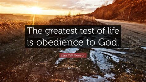 Ezra Taft Benson Quote: “The greatest test of life is obedience to God.”