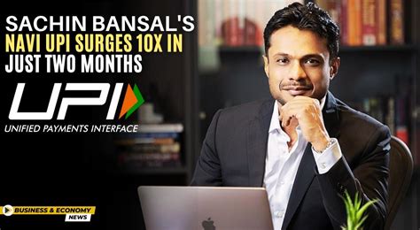 Sachin Bansal s Navi UPI Surges 10X in Just Two Months