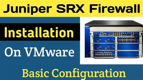 Juniper SRX Firewall Installation on VMware and Basic Configuration ...