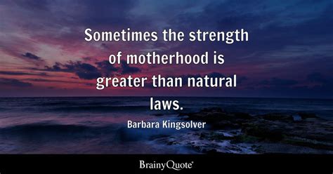 Barbara Kingsolver - Sometimes the strength of motherhood...