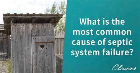 What Is The Most Common Cause Of Septic System Failure? 7 Common Issues - Cleannr