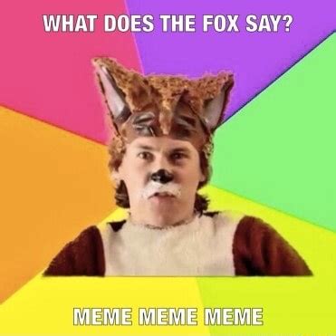 WHAT DOES THE FOX SAY? MEME MEME MEME - iFunny