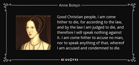 Anne Boleyn quote: Good Christian people, I am come hither to die, for...