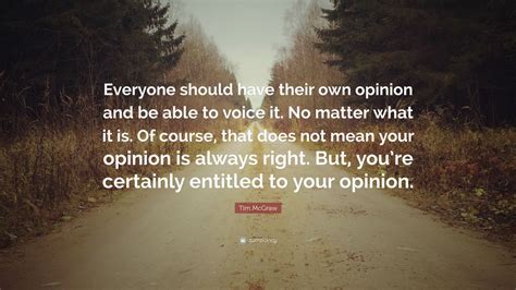 Tim McGraw Quote: “Everyone should have their own opinion and be able to voice it. No matter ...