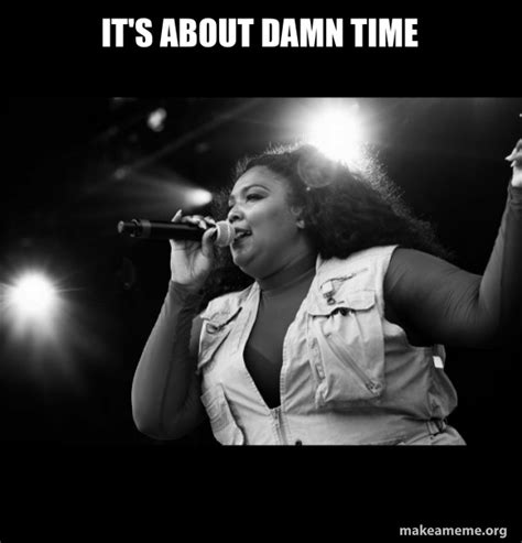 It's about damn time - Lizzo Meme Generator