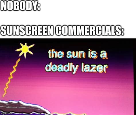 tHe SuN iS a DeAdLy LaSeR - Imgflip