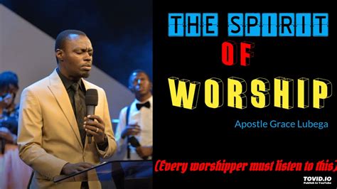 THE SPIRIT OF WORSHIP | APOSTLE GRACE LUBEGA | WORSHIP SERMON - YouTube