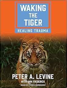 Waking the Tiger: Healing Trauma: Peter A. Levine, Ann Frederick, Chris Sorensen: 9781515960942 ...