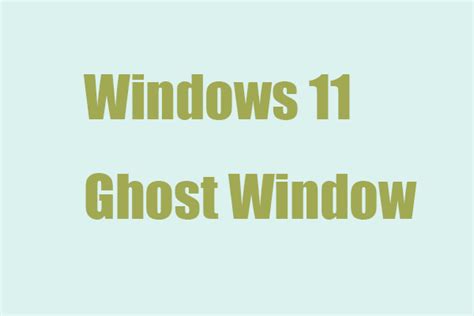 [Fixed!] How to Fix Ghost Window Issue in Windows 11? - MiniTool