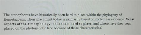 Solved The ctenophores have historically been hard to place | Chegg.com