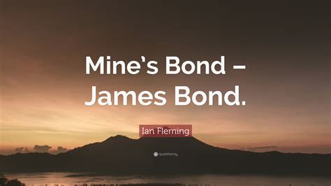 Ian Fleming Quote: “Mine’s Bond – James Bond.”