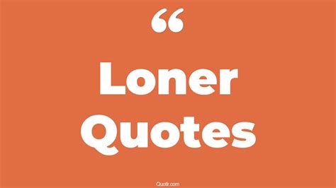 45+ Delighting Loner Quotes That Will Unlock Your True Potential