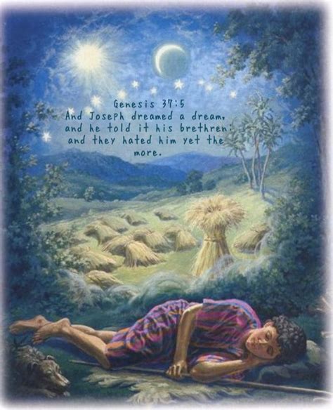 Genesis 37:5 And Joseph dreamed a dream, and he told it his brethren:and they hated him yet the ...