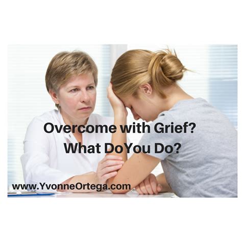 Overcome with Grief? What Do You Do? - Yvonne Ortega