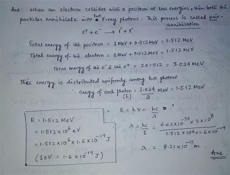 A 1 MeV positron and a 1 MeV electron meet each moving in opposite directions. They annihilate ...