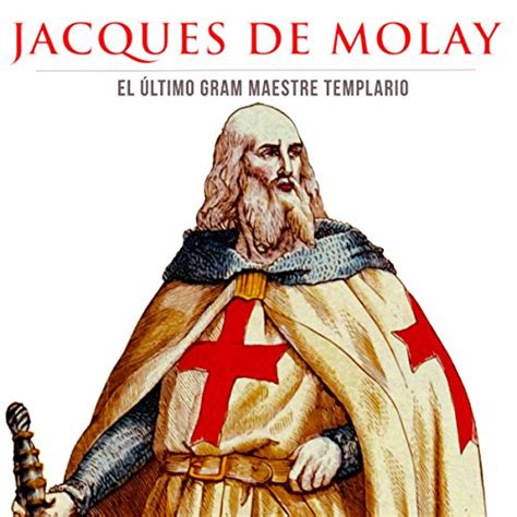 Jacques de Molay: El Ultimo Gran Maestre Templario [The Last Grand ...