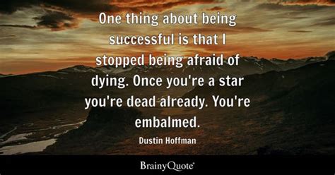 Dustin Hoffman - One thing about being successful is that...