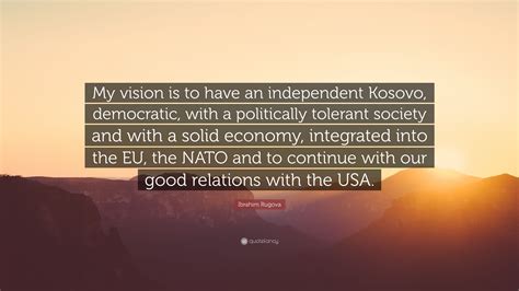 Ibrahim Rugova Quote: “My vision is to have an independent Kosovo, democratic, with a ...