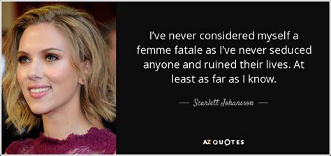 Scarlett Johansson quote: I’ve never considered myself a femme fatale ...