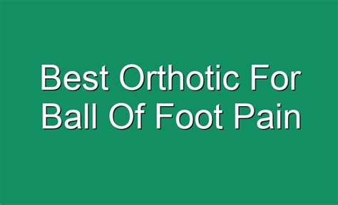 Best Orthotic For Ball Of Foot Pain
