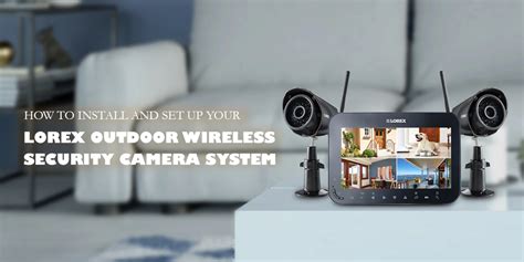 How to Install and Set Up Your Lorex Outdoor Wireless Security Camera System