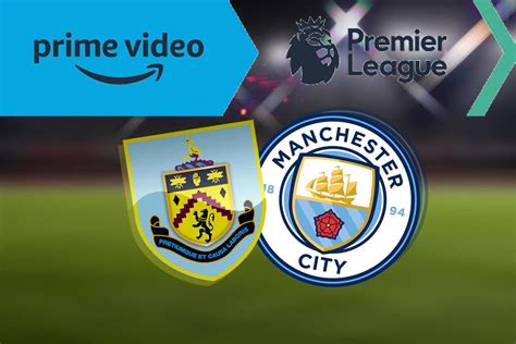 Burnley vs Man City LIVE stream on Amazon Prime Video: How to watch for free online and which TV ...