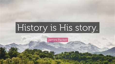 James Packer Quote: “History is His story.”