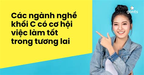 Khối C gồm những ngành nào? Top 7 ngành nghề khối C Hot nhất hiện nay