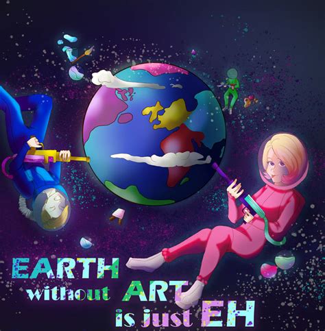 Earth without Art is just Eh by BeesanStudios on DeviantArt