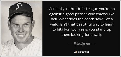 Robin Roberts quote: Generally in the Little League you're up against a good...