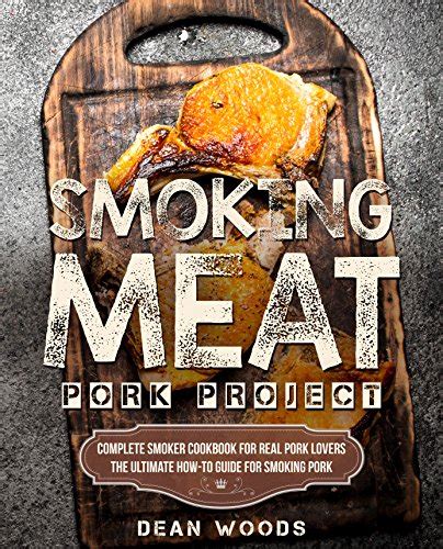 Smoking Meat: Pork Project: Complete Smoker Cookbook for Real Pork ...