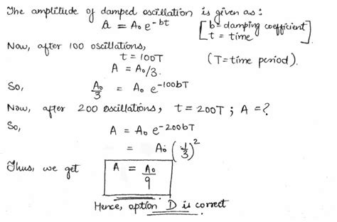 In damped oscillation, the amplitude of oscillation is reduced to 1/3 of its initial value A0 at ...