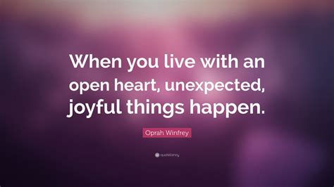 Oprah Winfrey Quote: “When you live with an open heart, unexpected ...