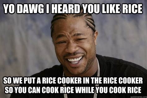 YO DAWG I HEARd you like rice so we put a rice cooker in the rice cooker so you can cook rice ...