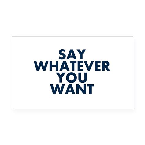 Say Whatever You Want Rectangle Car Magnet by SayWhateverYouWant